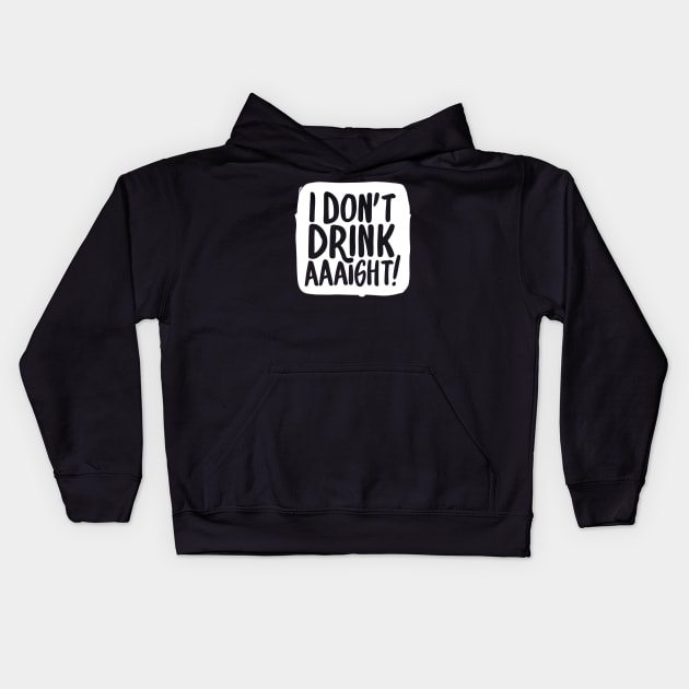 I Don't Drink, aaight! Kids Hoodie by SOS@ddicted